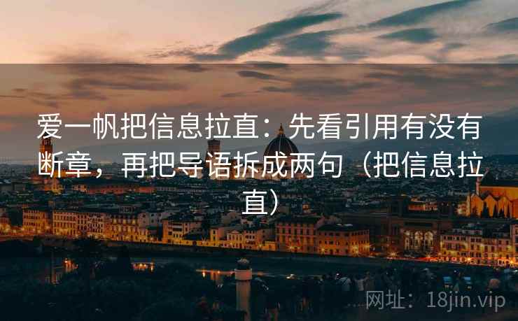 爱一帆把信息拉直：先看引用有没有断章，再把导语拆成两句（把信息拉直）