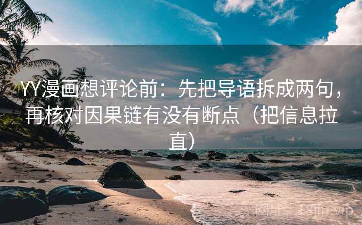 YY漫画想评论前：先把导语拆成两句，再核对因果链有没有断点（把信息拉直）