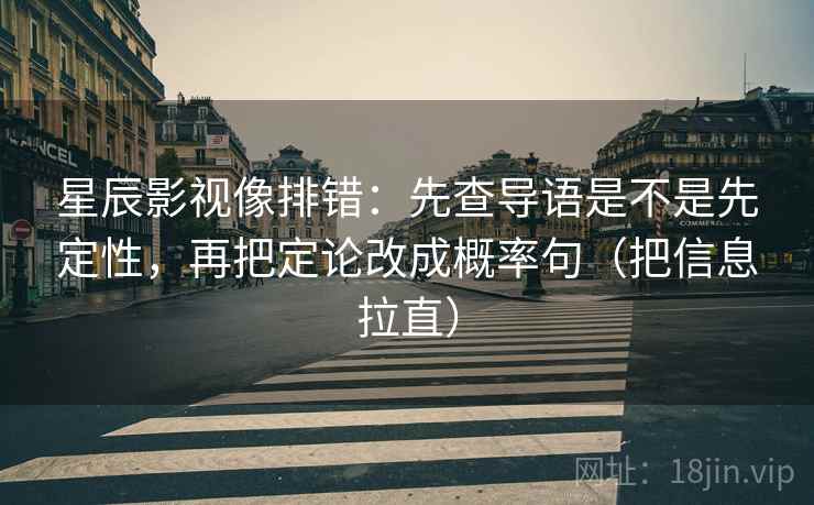 星辰影视像排错：先查导语是不是先定性，再把定论改成概率句（把信息拉直）